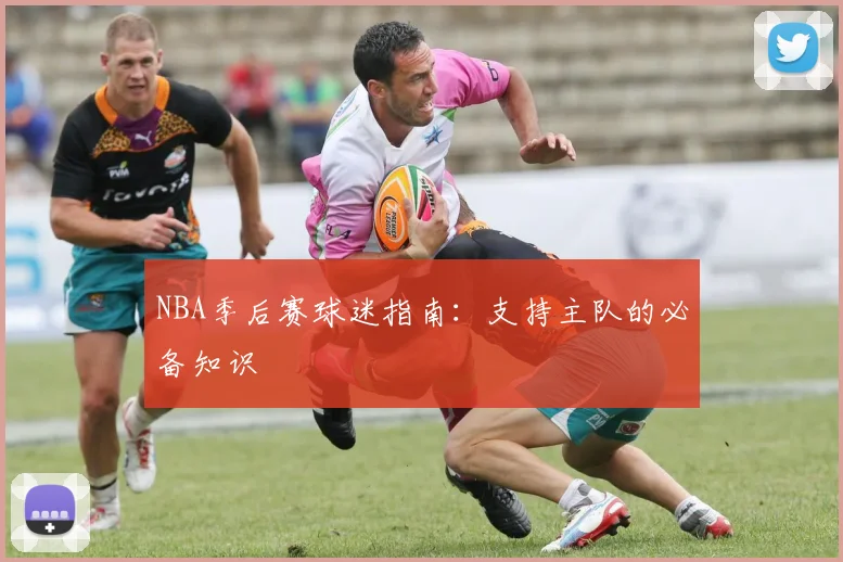 NBA季后赛球迷指南:支持主队的必备知识