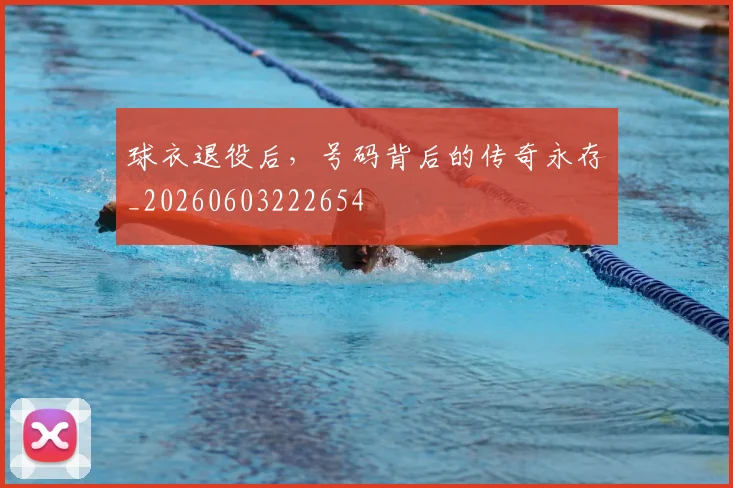 球衣退役后，号码背后的传奇永存_20260603222654