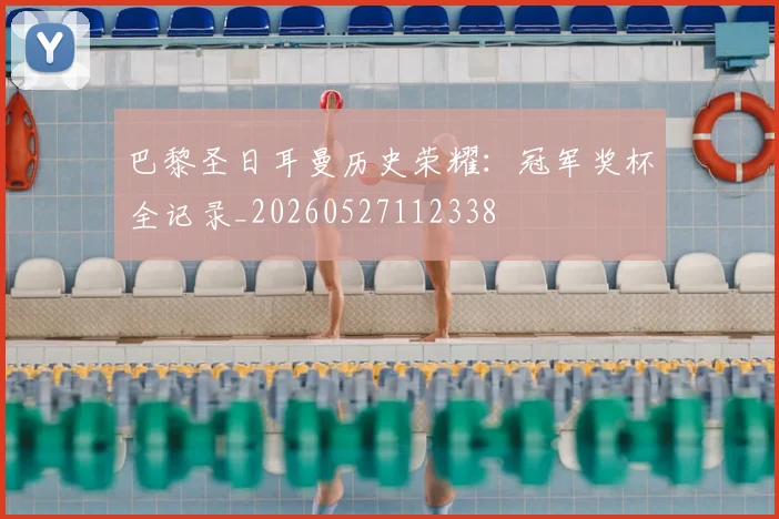 巴黎圣日耳曼历史荣耀：冠军奖杯全记录_20260527112338